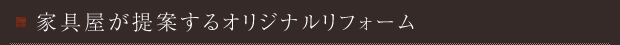 家具屋が提案するオリジナルリフォーム